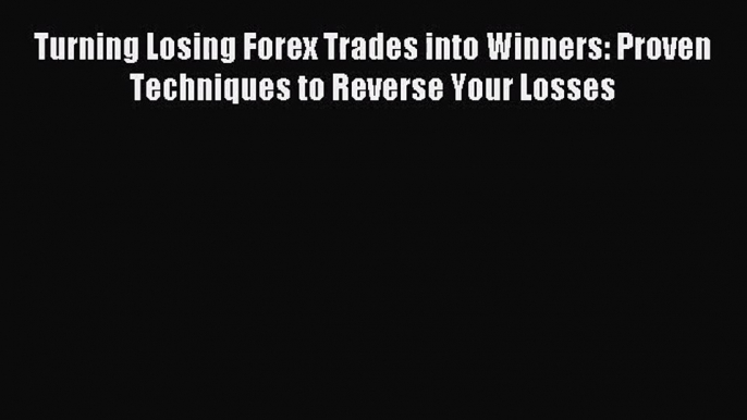 [PDF Download] Turning Losing Forex Trades into Winners: Proven Techniques to Reverse Your