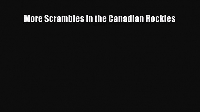 [PDF Download] More Scrambles in the Canadian Rockies [PDF] Full Ebook