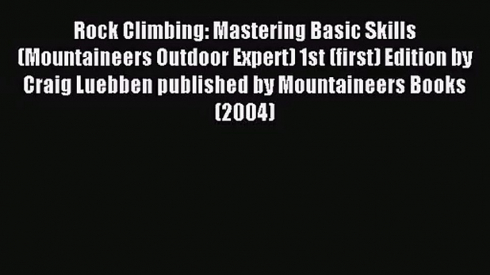 [PDF Download] Rock Climbing: Mastering Basic Skills (Mountaineers Outdoor Expert) 1st (first)