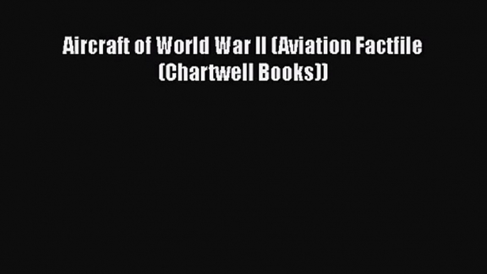 PDF Download Aircraft of World War II (Aviation Factfile (Chartwell Books)) PDF Online