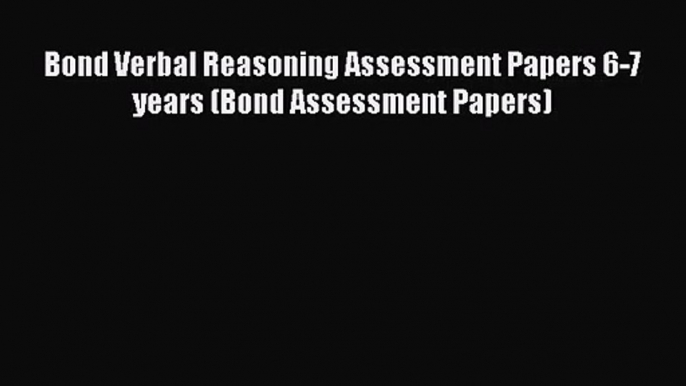 Read Bond Verbal Reasoning Assessment Papers 6-7 years (Bond Assessment Papers) Ebook Online