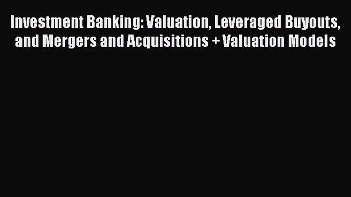 [PDF Download] Investment Banking: Valuation Leveraged Buyouts and Mergers and Acquisitions