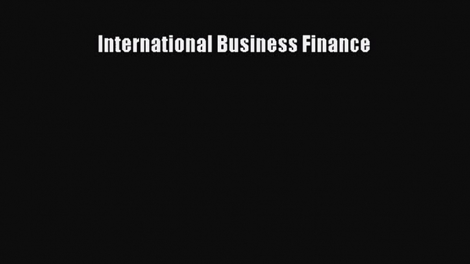 [PDF Download] International Business Finance [Download] Full Ebook