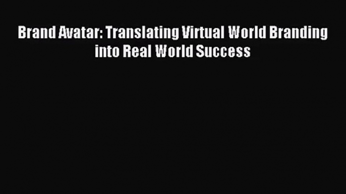 [PDF Download] Brand Avatar: Translating Virtual World Branding into Real World Success [Download]