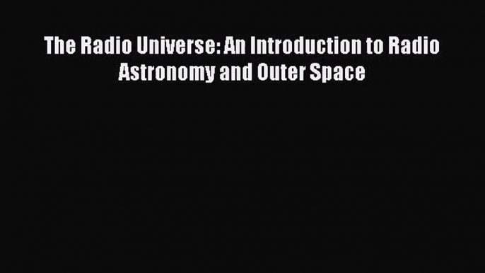 [PDF Download] The Radio Universe: An Introduction to Radio Astronomy and Outer Space [Read]