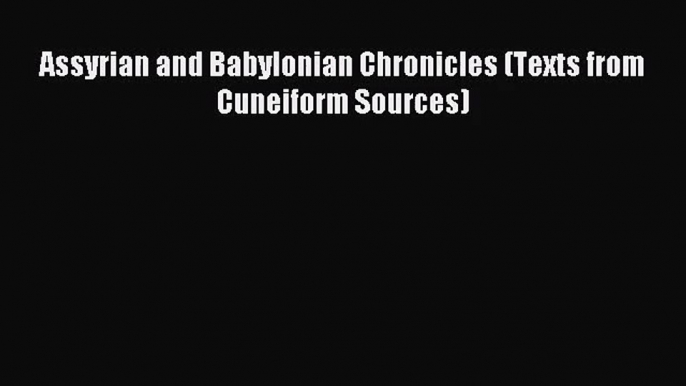 [PDF Download] Assyrian and Babylonian Chronicles (Texts from Cuneiform Sources) [Download]