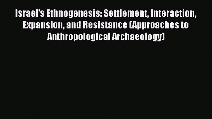 [PDF Download] Israel's Ethnogenesis: Settlement Interaction Expansion and Resistance (Approaches