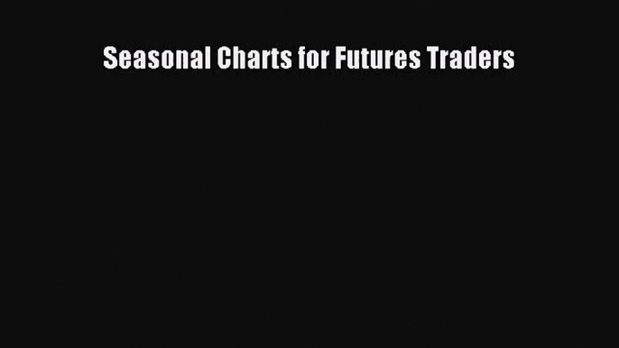 [PDF Download] Seasonal Charts for Futures Traders [PDF] Online