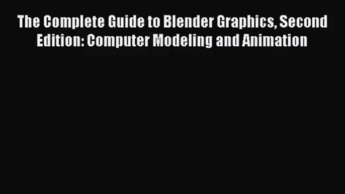 The Complete Guide to Blender Graphics Second Edition: Computer Modeling and Animation [Read]