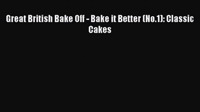 Read Great British Bake Off - Bake it Better (No.1): Classic Cakes PDF Free