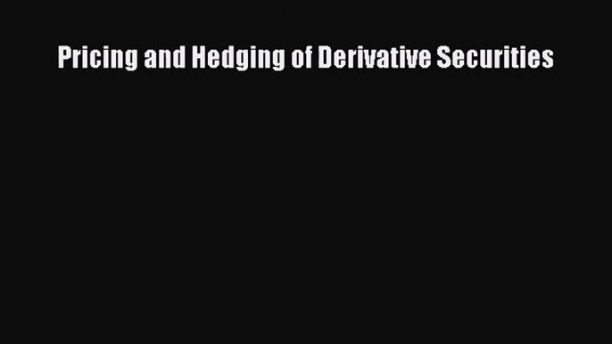 [PDF Download] Pricing and Hedging of Derivative Securities [PDF] Full Ebook