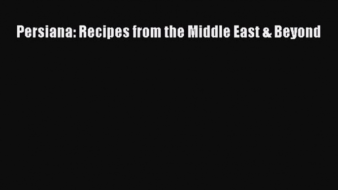 PDF Download Persiana: Recipes from the Middle East & Beyond PDF Online