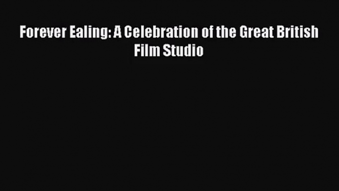 Read Forever Ealing: A Celebration of the Great British Film Studio Ebook Free