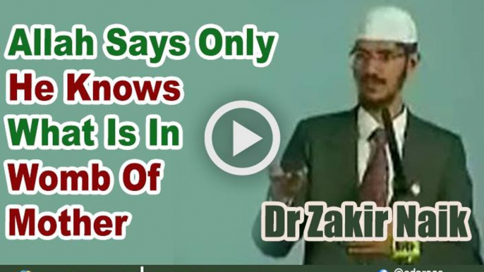 Allah Says Only He Knows What Is In Womb Of Mother - Dr Zakir Naik