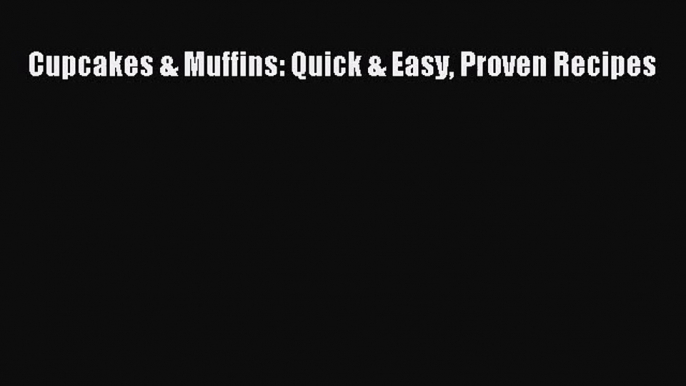 Download Cupcakes & Muffins: Quick & Easy Proven Recipes PDF Online