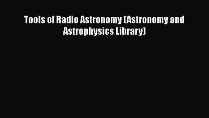 PDF Download Tools of Radio Astronomy (Astronomy and Astrophysics Library) PDF Full Ebook