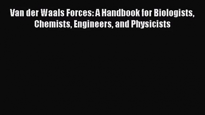 PDF Download Van der Waals Forces: A Handbook for Biologists Chemists Engineers and Physicists