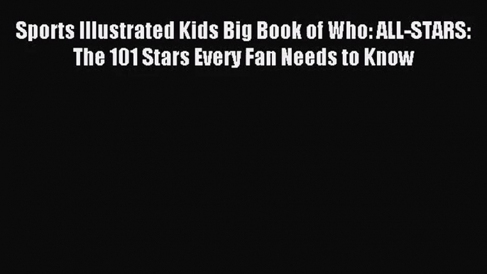 [PDF Download] Sports Illustrated Kids Big Book of Who: ALL-STARS: The 101 Stars Every Fan