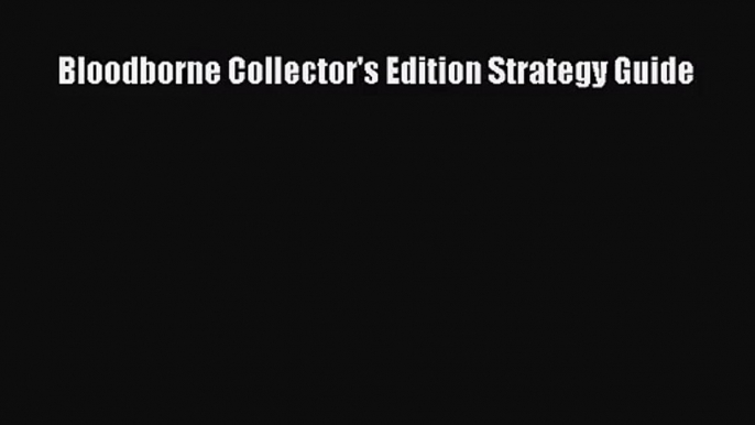 [PDF Download] Bloodborne Collector's Edition Strategy Guide [Read] Full Ebook