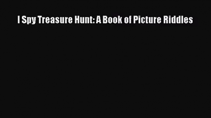 [PDF Download] I Spy Treasure Hunt: A Book of Picture Riddles [Read] Online