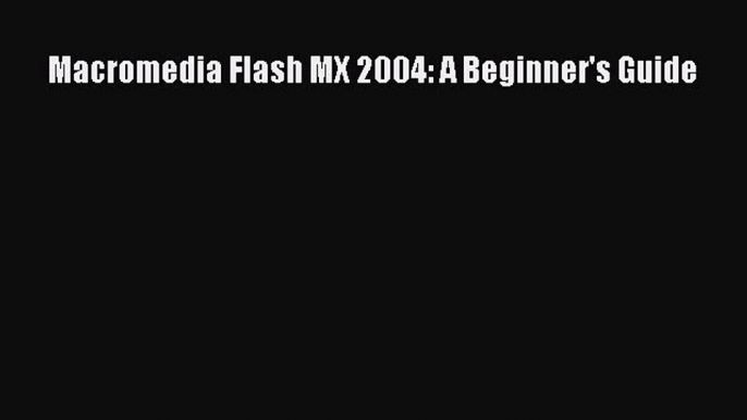 Macromedia Flash MX 2004: A Beginner's Guide Read Macromedia Flash MX 2004: A Beginner's Guide#