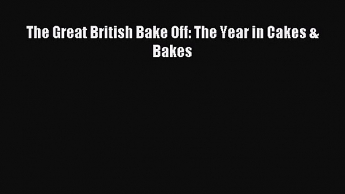 [PDF Download] The Great British Bake Off: The Year in Cakes & Bakes# [PDF] Online