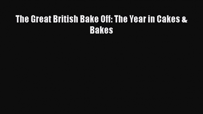 The Great British Bake Off: The Year in Cakes & Bakes [PDF Download] The Great British Bake