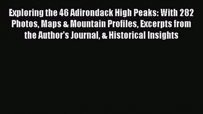 [PDF Download] Exploring the 46 Adirondack High Peaks: With 282 Photos Maps & Mountain Profiles