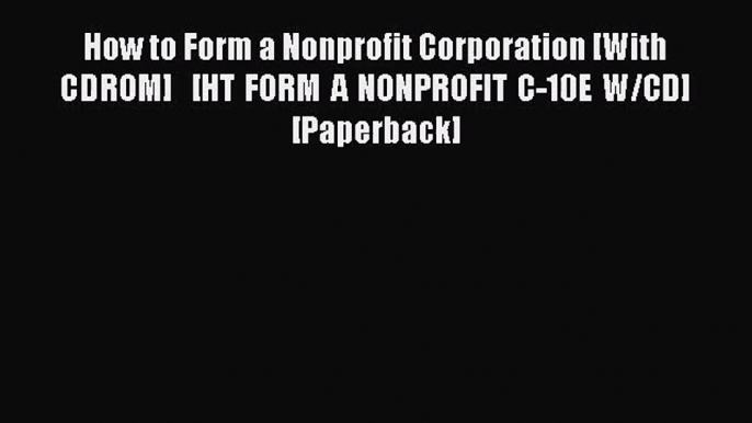 [PDF Download] How to Form a Nonprofit Corporation [With CDROM]   [HT FORM A NONPROFIT C-10E