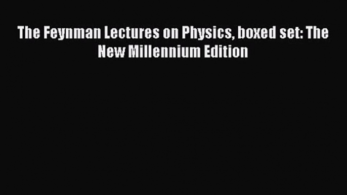 [PDF Download] The Feynman Lectures on Physics boxed set: The New Millennium Edition [PDF]