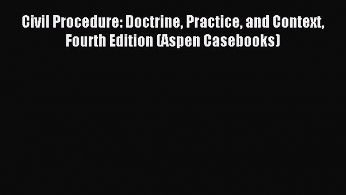 [PDF Download] Civil Procedure: Doctrine Practice and Context Fourth Edition (Aspen Casebooks)