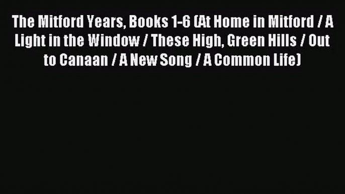 Read The Mitford Years Books 1-6 (At Home in Mitford / A Light in the Window / These High Green