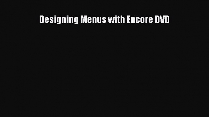 Designing Menus with Encore DVD Read Designing Menus with Encore DVD# Ebook Free