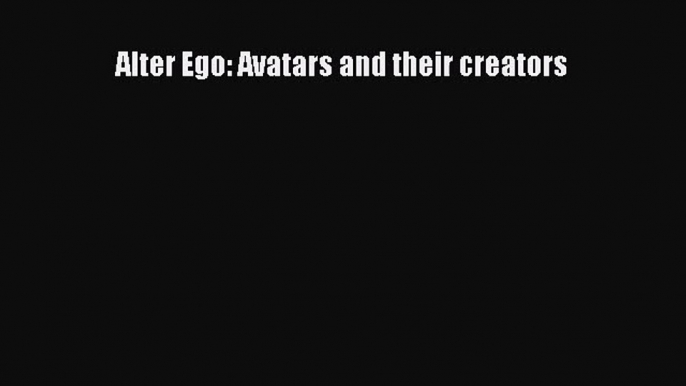 Alter Ego: Avatars and their creators [PDF Download] Alter Ego: Avatars and their creators#