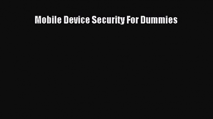 [PDF Download] Mobile Device Security For Dummies# [Download] Full Ebook