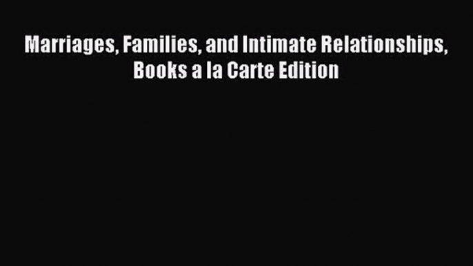 Marriages Families and Intimate Relationships Books a la Carte Edition [PDF Download] Full
