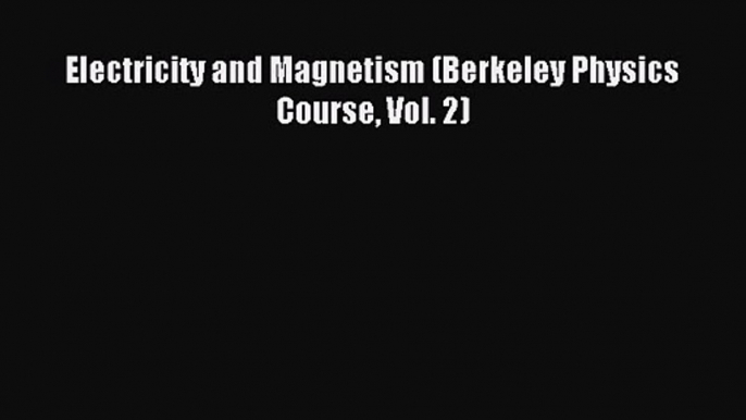 [PDF Download] Electricity and Magnetism (Berkeley Physics Course Vol. 2) [Read] Online