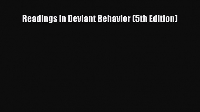 [PDF Download] Readings in Deviant Behavior (5th Edition) [Read] Full Ebook