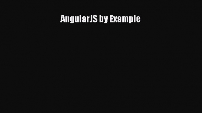 AngularJS by Example [PDF Download] AngularJS by Example# [PDF] Online