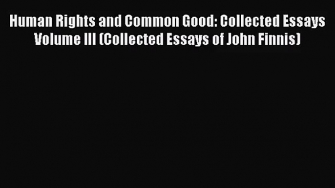 [PDF Download] Human Rights and Common Good: Collected Essays Volume III (Collected Essays