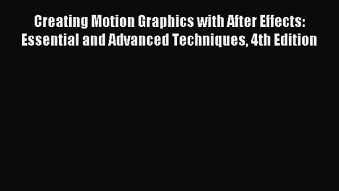 Creating Motion Graphics with After Effects: Essential and Advanced Techniques 4th Edition