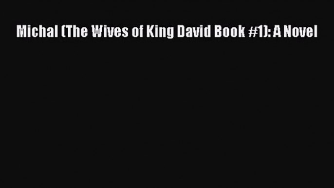 Michal (The Wives of King David Book #1): A Novel [PDF Download] Michal (The Wives of King