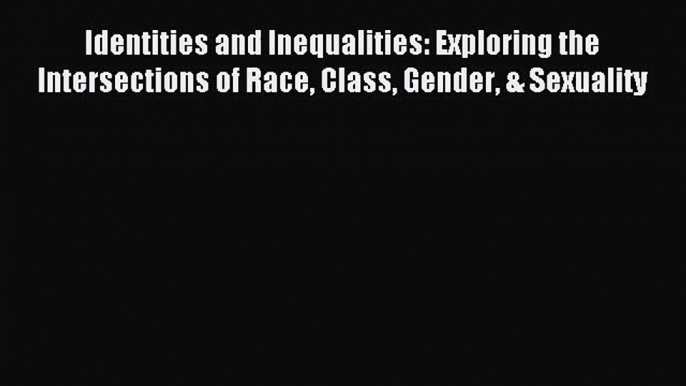 [PDF Download] Identities and Inequalities: Exploring the Intersections of Race Class Gender