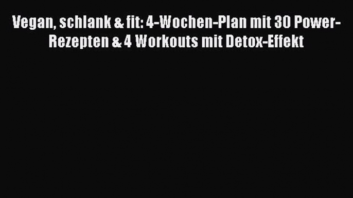 Vegan schlank & fit: 4-Wochen-Plan mit 30 Power-Rezepten & 4 Workouts mit Detox-Effekt Full
