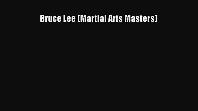 Bruce Lee (Martial Arts Masters) [PDF Download] Bruce Lee (Martial Arts Masters)# [PDF] Online