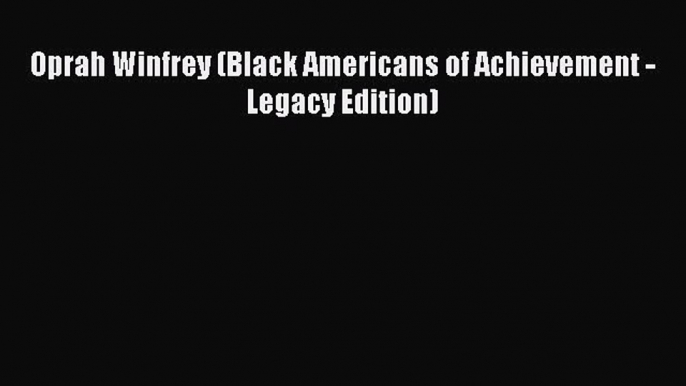 Oprah Winfrey (Black Americans of Achievement - Legacy Edition) [PDF Download] Oprah Winfrey