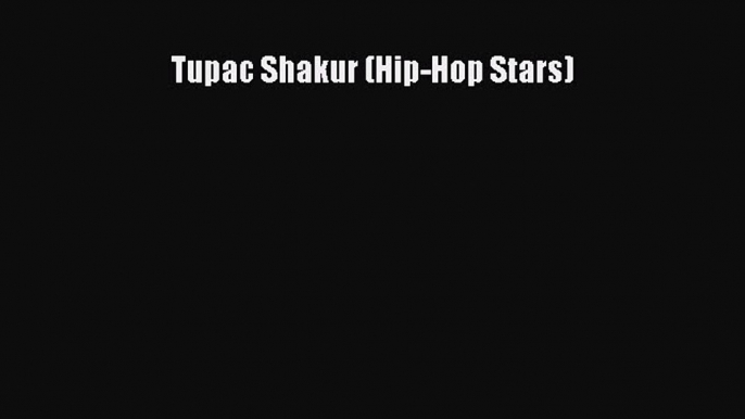 Tupac Shakur (Hip-Hop Stars) [PDF Download] Tupac Shakur (Hip-Hop Stars)# [PDF] Online