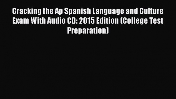 Cracking the Ap Spanish Language and Culture Exam With Audio CD: 2015 Edition (College Test