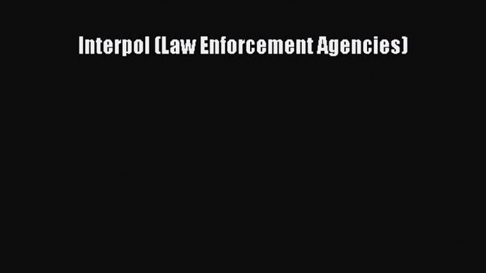 Interpol (Law Enforcement Agencies) [PDF Download] Interpol (Law Enforcement Agencies)# [PDF]