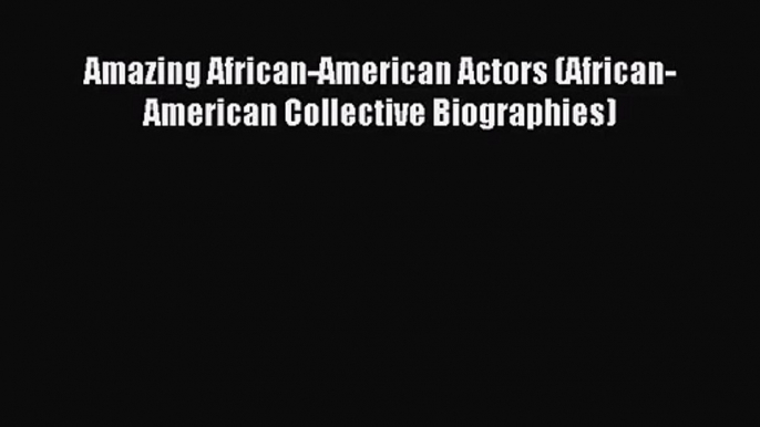 Amazing African-American Actors (African-American Collective Biographies) Download Amazing